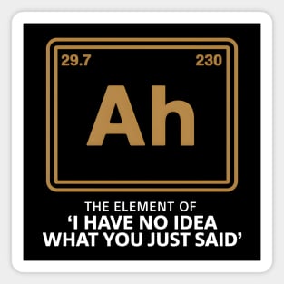 Funny Chemistry Element Parody – Ah The Element of No Idea Magnet